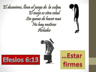 El desanimo, lleva al juego de la culpaa culpa
El enojo es otra señal
Sin ganas de hacer nada
No hay motivos
Aislados
 