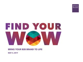 BRING YOUR B2B BRAND TO LIFE 
MAY 4, 2017
 