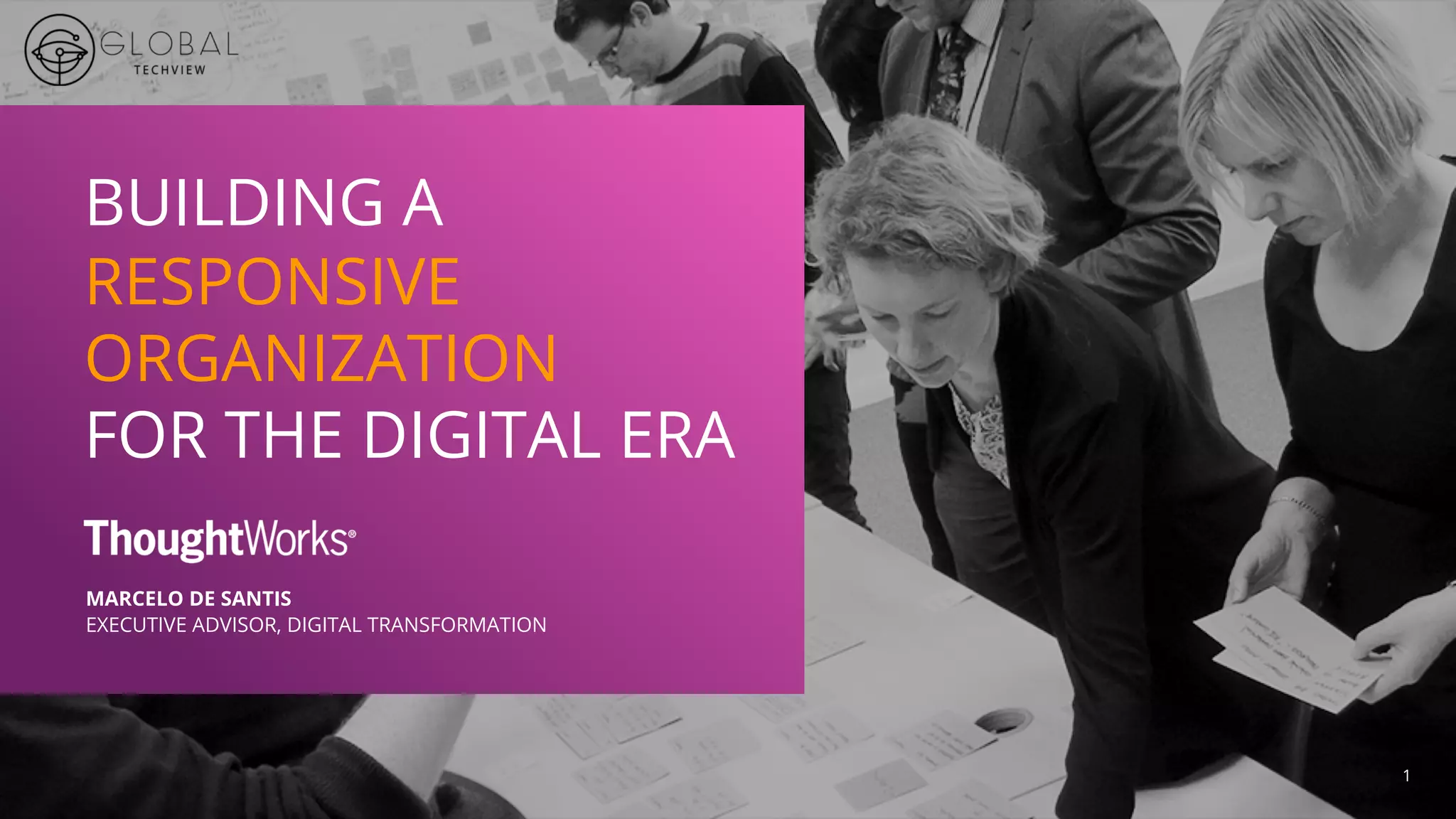 1
BUILDING A
RESPONSIVE
ORGANIZATION
FOR THE DIGITAL ERA
MARCELO DE SANTIS
EXECUTIVE ADVISOR, DIGITAL TRANSFORMATION
 