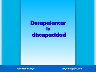 Desapalancar
la

discapacidad

José María Olayo

olayo.blogspot.com

 