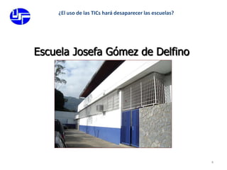 4¿El uso de las TICs hará desaparecer las escuelas?Escuela Josefa Gómez de Delfino