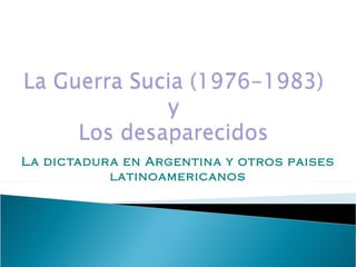 La dictadur a en Argentina y otros paises
            latinoamericanos
 