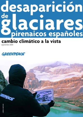 desaparición
de
glaciares                         pirenaicos españoles
cambio climático a la vista
septiembre 2004
 © GREENPEACE/ CLEMENTE ÁLVAREZ
 
