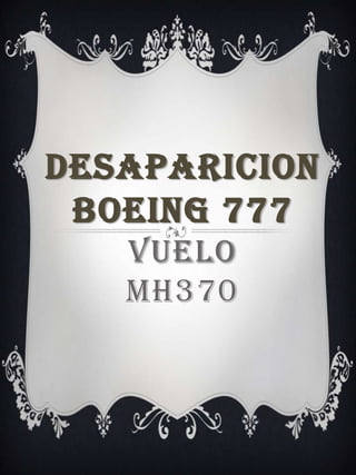 DESAPARICION
BOEING 777
VUELO
MH370
 