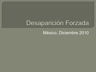 Desaparición Forzada México, Diciembre 2010 