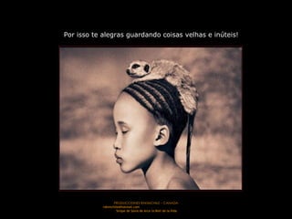 PRODUCCIONES RAKIMCHILE – CANADA rakimchile@hotmail.com  Sirope de Savia de Arce la Miel de la Vida Por isso te alegras guardando coisas velhas e inúteis! 