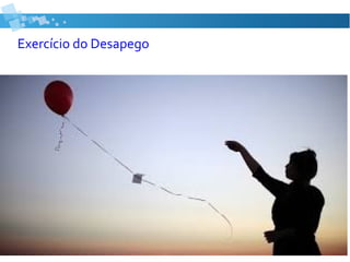 Exercício do Desapego
 
