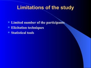 Limitations of the study Limited number of the participants Elicitation techniques Statistical tools 