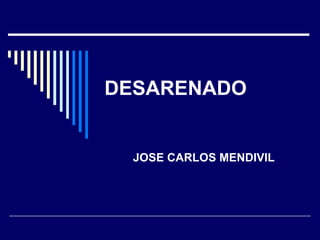 DESARENADO   JOSE CARLOS MENDIVIL  