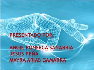 PRESENTADO POR:

ANGIE FONSECA SANABRIA
JESUS PEÑA
MAYRA ARIAS GAMARRA
 