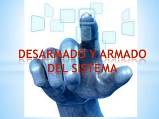 DESARMADO Y ARMADO
    DEL SISTEMA
 