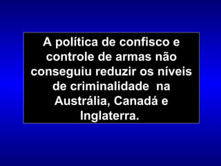 A política de confisco e controle de armas não conseguiu reduzir os níveis de criminalidade  na Austrália, Canadá e Inglat...