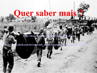 Quer saber mais ? http ://desarmamento. tripod .com/ index . html http://veja.abril.com.br/especiais_online/segunda_guerra/index_flash.html 