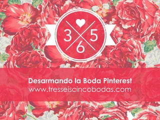 www.tresseiscincobodas.com
Desarmando la Boda Pinterest
www.tresseiscincobodas.com
 