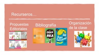 Propuestas
Editoriales
Recurseros…
Bibliografía
Organización
de la clase
 