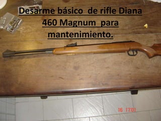 Desarme básico de rifle Diana
460 Magnum para
mantenimiento.
 
