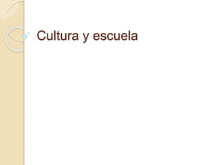 Cultura y escuela
 