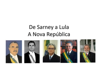 De Sarney a Lula
A Nova República
 