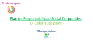 Plan de Responsabilidad Social Corporativa
D’ Color auto paint
 