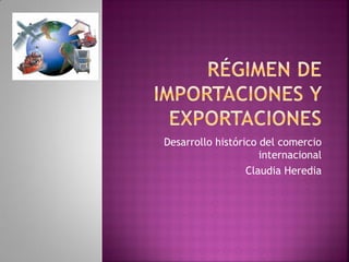 Desarrollo histórico del comercio
                     internacional
                  Claudia Heredia
 