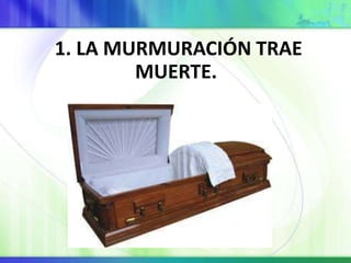 1. LA MURMURACIÓN TRAE
MUERTE.
 