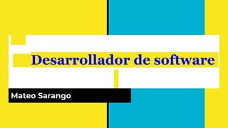 Desarrollador de software
Mateo Sarango
 