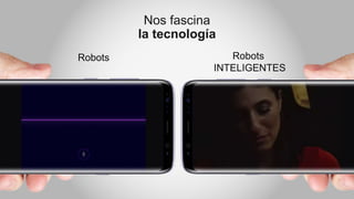 Robots Robots
INTELIGENTES
Nos fascina
la tecnología
 