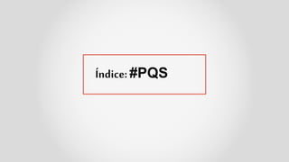 Índice: #PQS
 