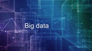 9
Big data
 