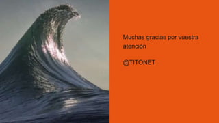 Muchas gracias por vuestra
atención
@TITONET
 