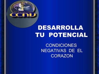 DESARROLLA  TU  POTENCIAL CONDICIONES  NEGATIVAS  DE  EL CORAZON 