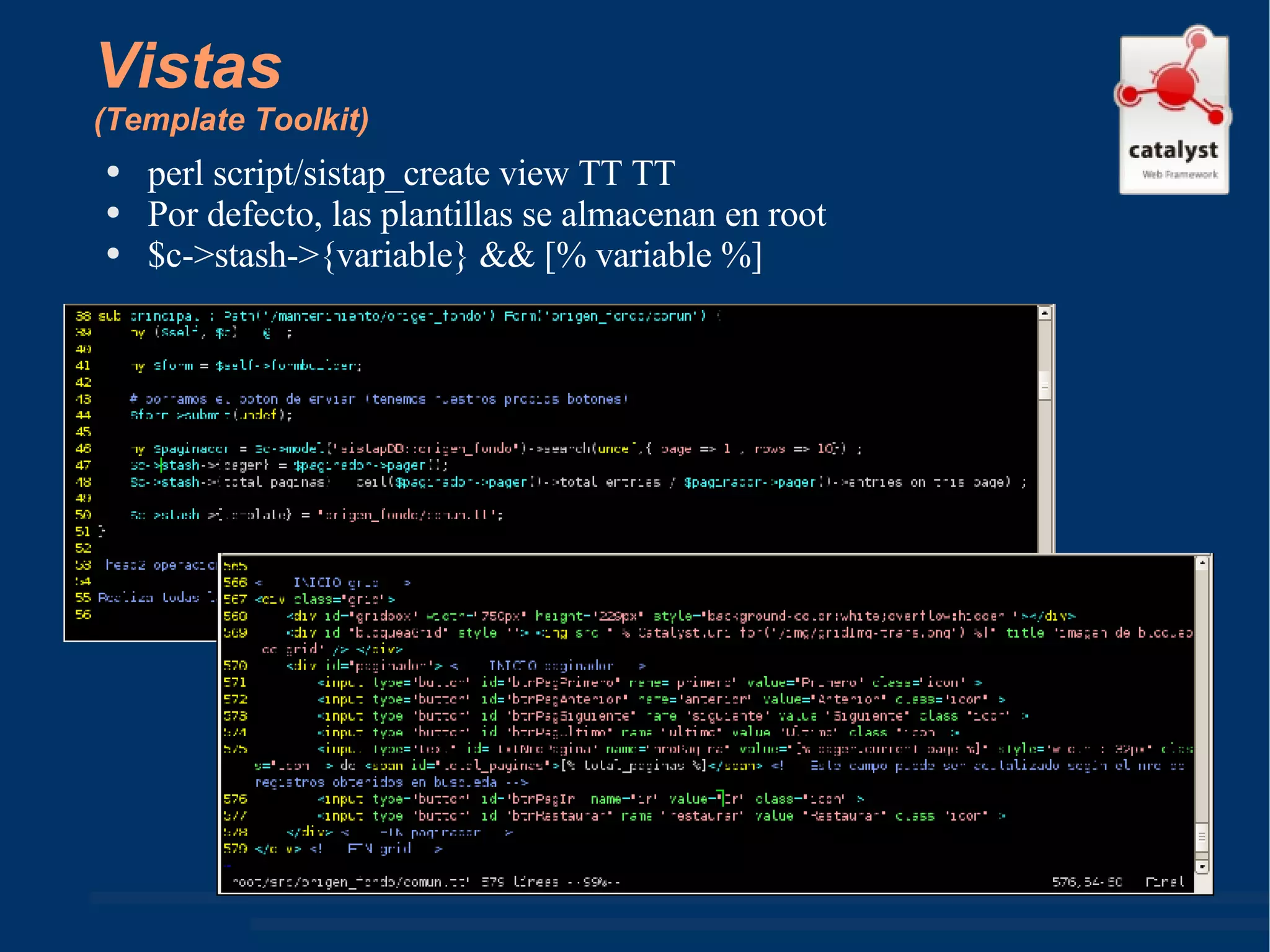 Vistas (Template Toolkit) perl script/sistap_create view TT TT Por defecto, las plantillas se almacenan en root $c->stash->{variable} && [% variable %] 