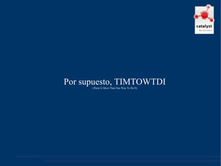 Por supuesto, TIMTOWTDI (There Is More Than One Way To Do It) 
