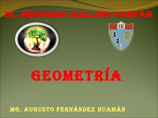 IE. BENIGNO BALLÓN FARFÁN Mg. Augusto Fernández Huamán Geometría 