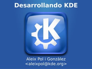 Desarrollando KDE
Aleix Pol i Gonzàlez
<aleixpol@kde.org>
 