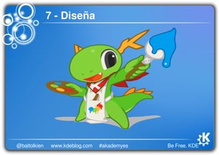 Be Free. KDE@baltolkien #akademyeswww.kdeblog.com
7 - Diseña
 