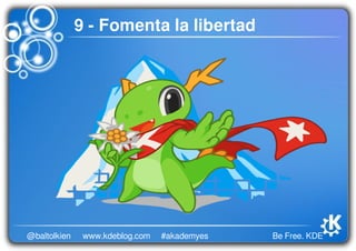 Be Free. KDE@baltolkien #akademyeswww.kdeblog.com
9 - Fomenta la libertad
 