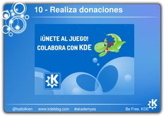 Be Free. KDE@baltolkien #akademyeswww.kdeblog.com
10 - Realiza donaciones
 