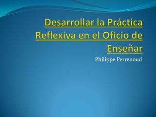 Desarrollar la Práctica Reflexiva en el Oficio de Enseñar   Philippe Perrenoud  