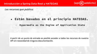 ● Están basados en el principio HATEOAS.
○ Hypermedia as the Engine of Application State
Los recursos que publica:
Introdu...