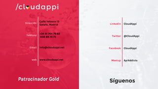 SíguenosPatrocinador Gold
Dirección
Calle Velasco 13
Getafe, Madrid
Teléfono
+34 91 764 79 82
658 89 75 75
Email info@cloudappi.net
web www.cloudappi.net
Linkedin CloudAppi
Twitter @CloudAppi
Facebook CloudAppi
Meetup ApiAddicts
 