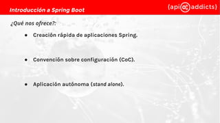 ● Creación rápida de aplicaciones Spring.
● Convención sobre configuración (CoC).
● Aplicación autónoma (stand alone).
¿Qu...