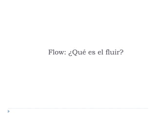 Flow: ¿Qué es el fluir?
 