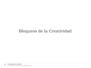Los bloqueos de la creatividad
by MICELULACREATIVA on 24 FEBRERO 2009
Bloqueos de la Creatividad
 