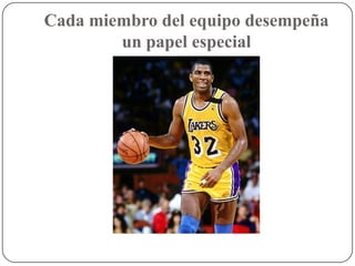 Cada miembro del equipo desempeña
        un papel especial
 