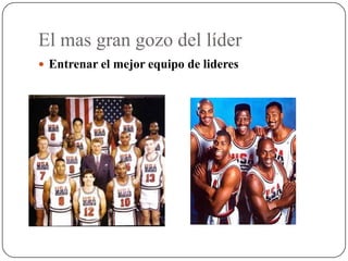 El mas gran gozo del líder
 Entrenar el mejor equipo de lideres
 