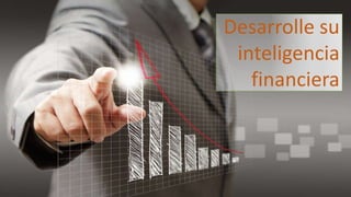 Econ. Luis Flores Cebrián 1
Desarrolle su
inteligencia
financiera
 