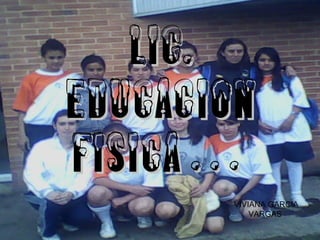 LIC. EDUCACION FISICA… VIVIANA GARCIA VARGAS
