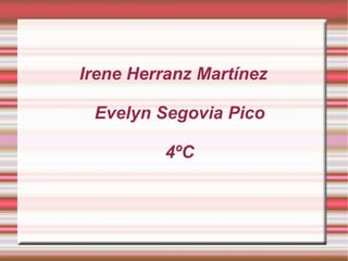 Irene Herranz Martínez  Evelyn Segovia Pico  4ºC 