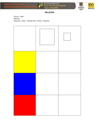 RELACION
Forma – color
Rellenar
Columna – color – inferior-Fila – forma – derecha
 
